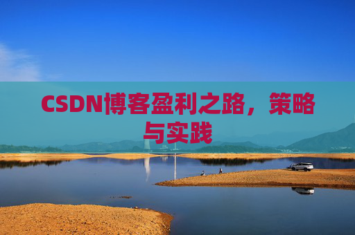 CSDN博客盈利之路，策略与实践